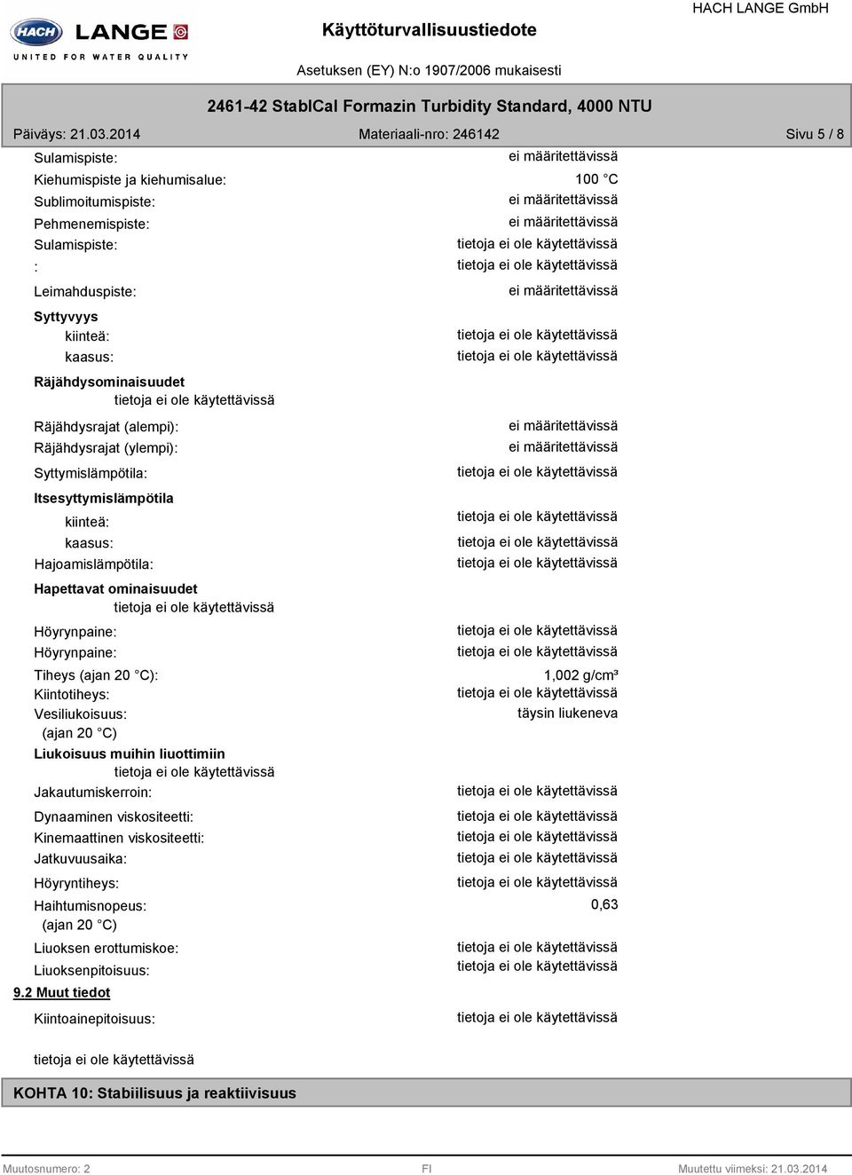 (ajan 20 C): Kiintotiheys: Vesiliukoisuus: (ajan 20 C) Liukoisuus muihin liuottimiin Jakautumiskerroin: Dynaaminen viskositeetti: Kinemaattinen viskositeetti: Jatkuvuusaika: