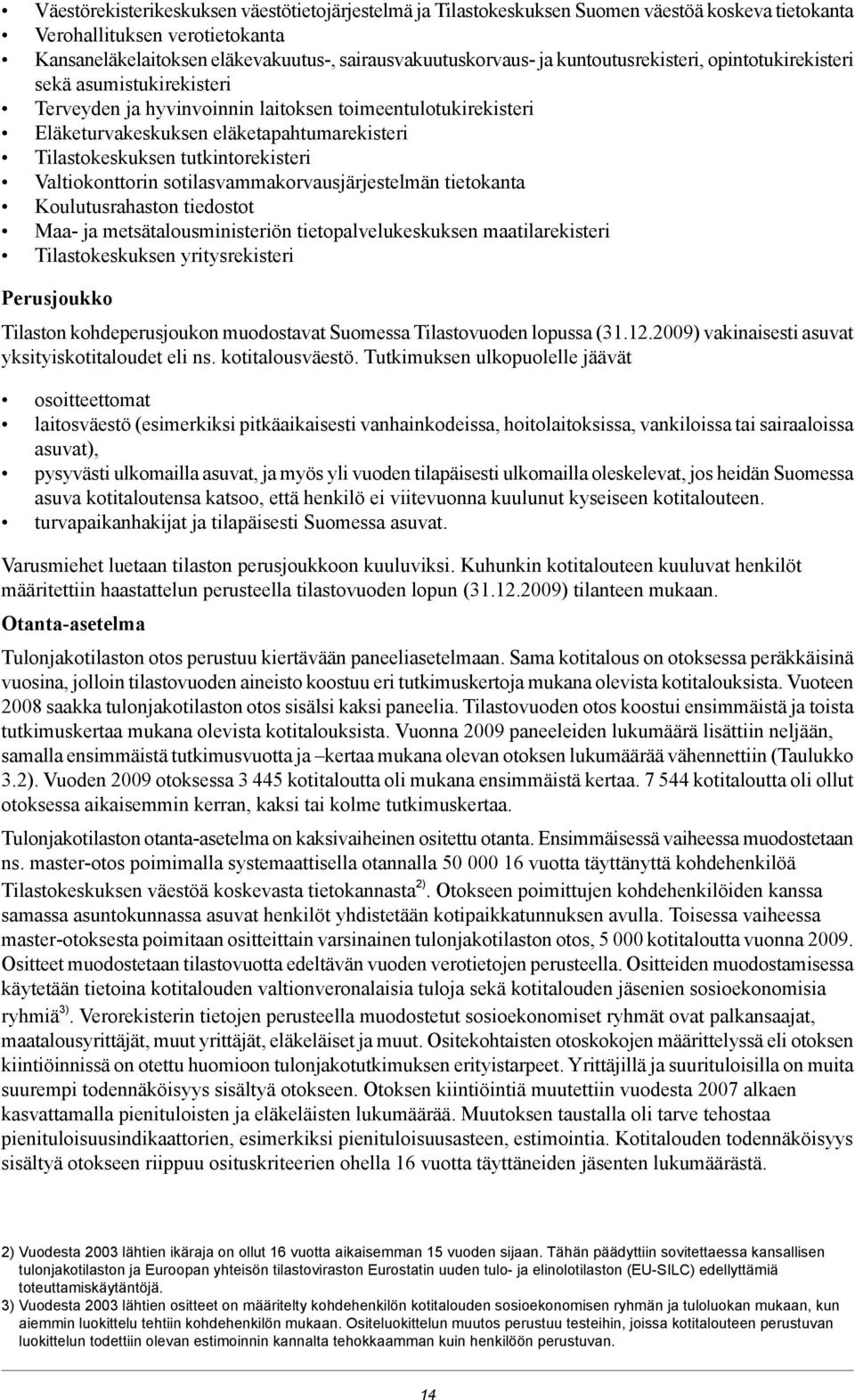 tutkintorekisteri Valtiokonttorin sotilasvammakorvausjärjestelmän tietokanta Koulutusrahaston tiedostot Maa- ja metsätalousministeriön tietopalvelukeskuksen maatilarekisteri Tilastokeskuksen