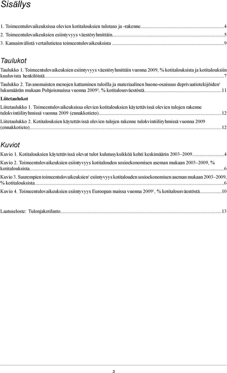 Tavanomaisten menojen kattaminen tuloilla ja materiaalinen huono-osaisuus deprivaatiotekijöiden¹ lukumäärän mukaan Pohjoismaissa vuonna 2009², % kotitalousväestöstä...11 Liitetaulukot Liitetaulukko 1.