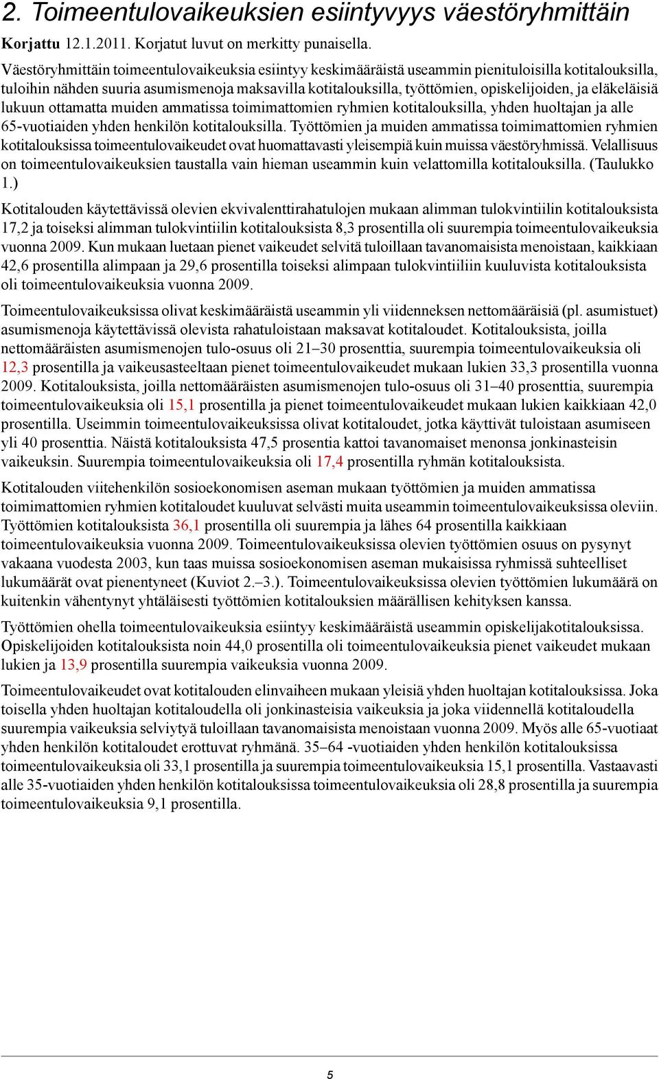 eläkeläisiä lukuun ottamatta muiden ammatissa toimimattomien ryhmien kotitalouksilla, yhden huoltajan ja alle 65-vuotiaiden yhden henkilön kotitalouksilla.