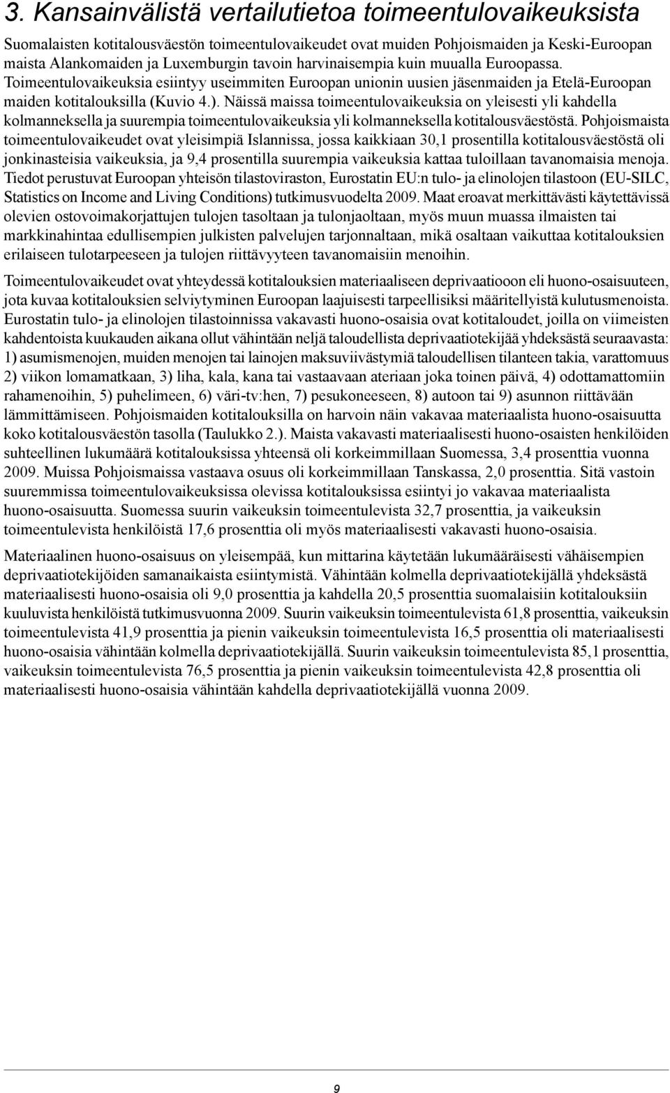 Näissä maissa toimeentulovaikeuksia on yleisesti yli kahdella kolmanneksella ja suurempia toimeentulovaikeuksia yli kolmanneksella kotitalousväestöstä.