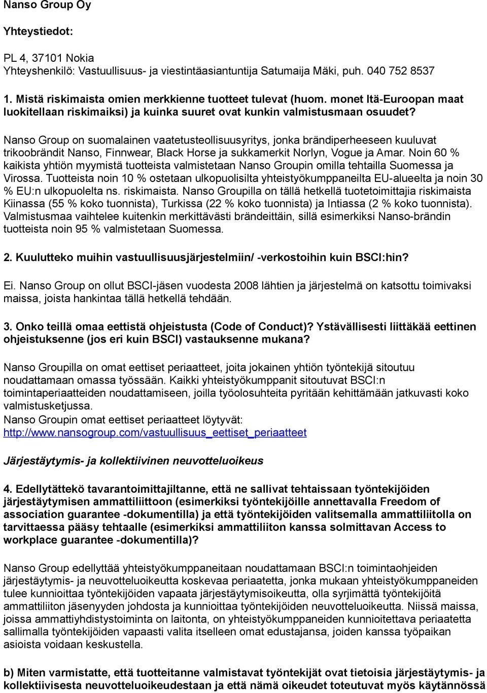 Nanso Group on suomalainen vaatetusteollisuusyritys, jonka brändiperheeseen kuuluvat trikoobrändit Nanso, Finnwear, Black Horse ja sukkamerkit Norlyn, Vogue ja Amar.