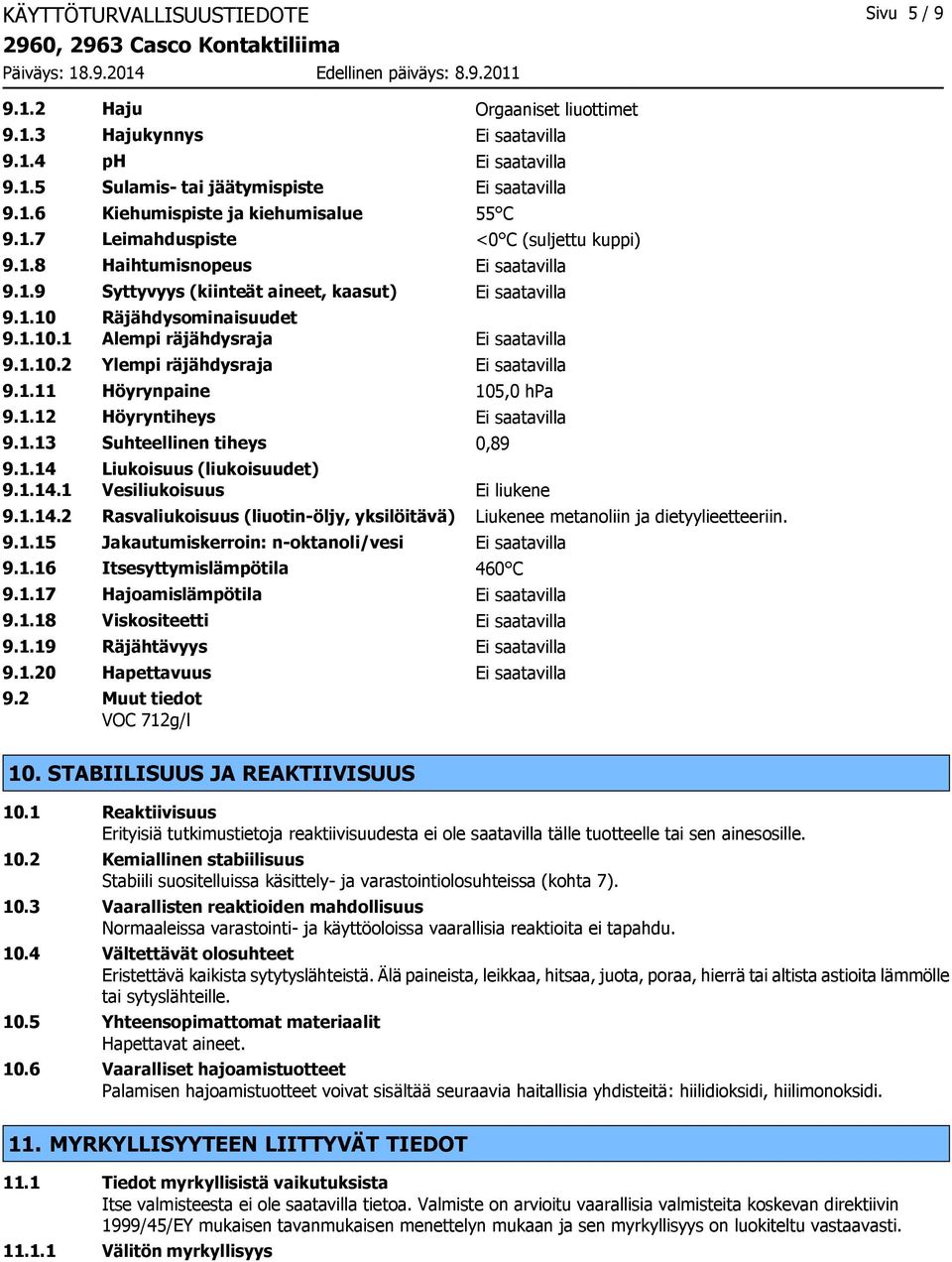 1.10.2 Ylempi räjähdysraja Ei saatavilla 9.1.11 Höyrynpaine 105,0 hpa 9.1.12 Höyryntiheys Ei saatavilla 9.1.13 Suhteellinen tiheys 0,89 9.1.14 Liukoisuus (liukoisuudet) 9.1.14.1 Vesiliukoisuus Ei liukene 9.