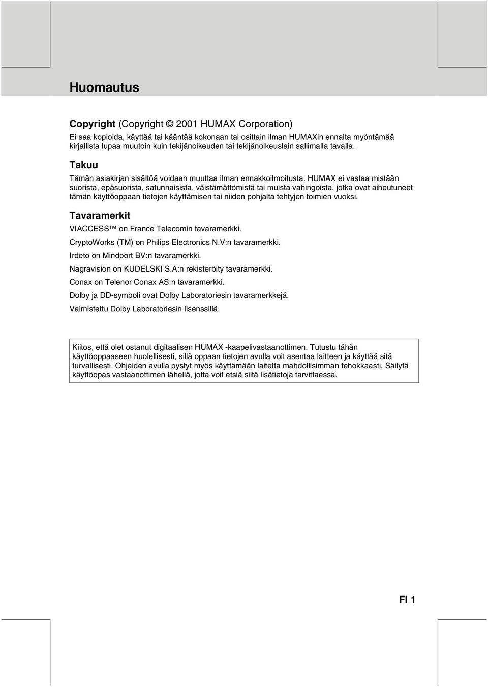 HUMAX ei vastaa mistään suorista, epäsuorista, satunnaisista, väistämättömistä tai muista vahingoista, jotka ovat aiheutuneet tämän käyttöoppaan tietojen käyttämisen tai niiden pohjalta tehtyjen