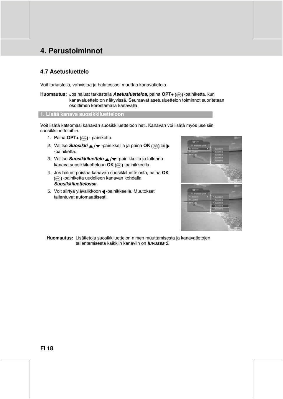 Lisää kanava suosikkiluetteloon Voit lisätä katsomasi kanavan suosikkiluetteloon heti. Kanavan voi lisätä myös useisiin suosikkiluetteloihin. 1. Paina OPT+ - painiketta. 2.