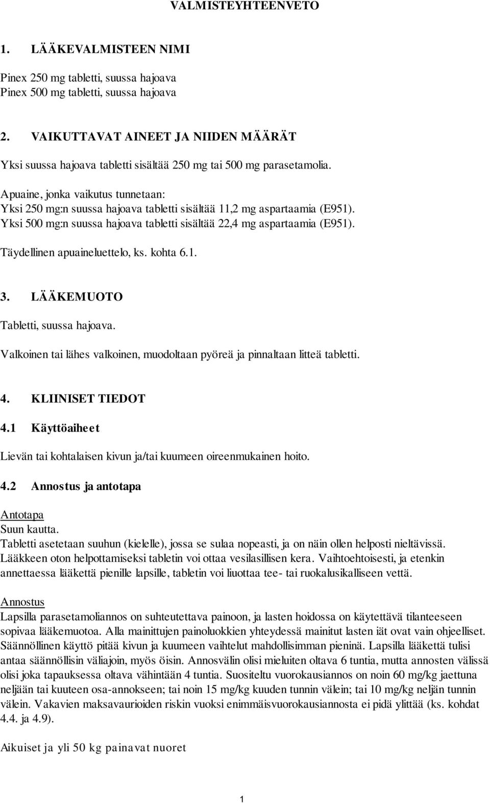 Apuaine, jonka vaikutus tunnetaan: Yksi 250 mg:n suussa hajoava tabletti sisältää 11,2 mg aspartaamia (E951). Yksi 500 mg:n suussa hajoava tabletti sisältää 22,4 mg aspartaamia (E951).