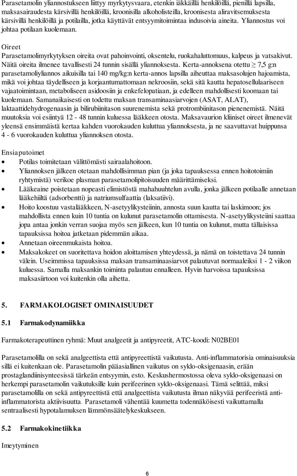 Oireet Parasetamolimyrkytyksen oireita ovat pahoinvointi, oksentelu, ruokahaluttomuus, kalpeus ja vatsakivut. Näitä oireita ilmenee tavallisesti 24 tunnin sisällä yliannoksesta.