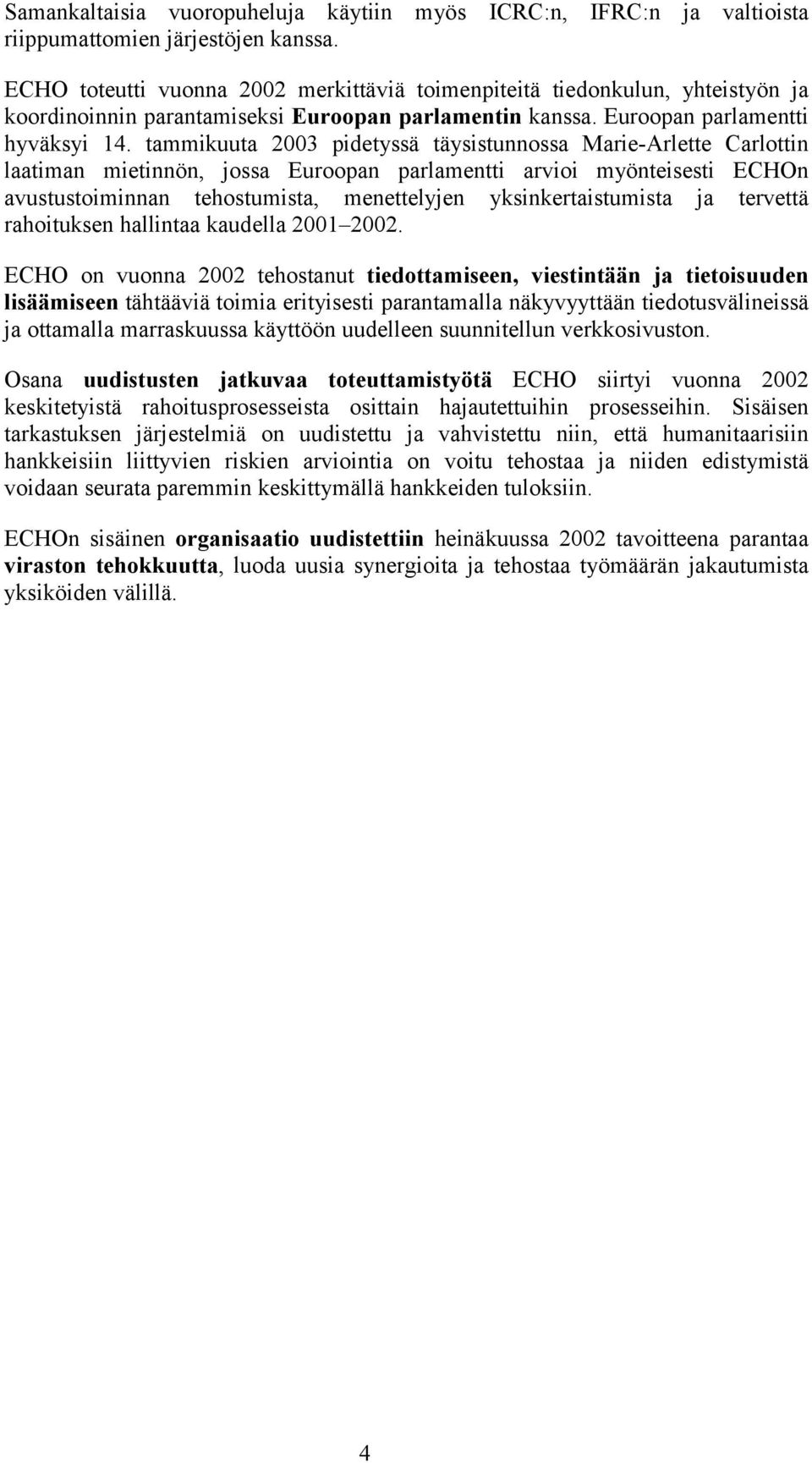 tammikuuta 2003 pidetyssä täysistunnossa Marie-Arlette Carlottin laatiman mietinnön, jossa Euroopan parlamentti arvioi myönteisesti ECHOn avustustoiminnan tehostumista, menettelyjen