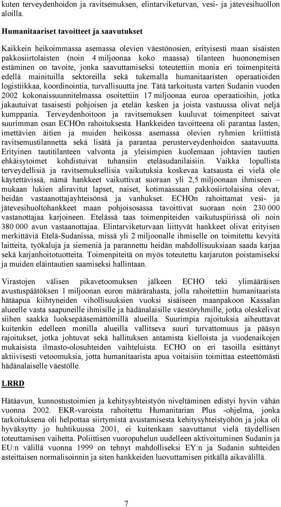 toteutettiin monia eri toimenpiteitä edellä mainituilla sektoreilla sekä tukemalla humanitaaristen operaatioiden logistiikkaa, koordinointia, turvallisuutta jne.