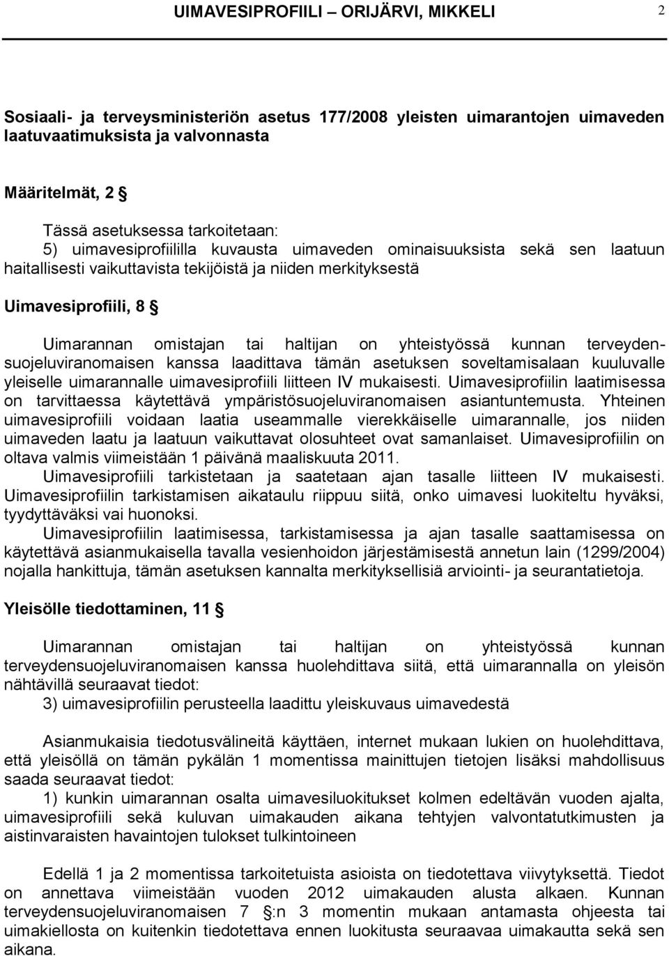 yhteistyössä kunnan terveydensuojeluviranomaisen kanssa laadittava tämän asetuksen soveltamisalaan kuuluvalle yleiselle uimarannalle uimavesiprofiili liitteen IV mukaisesti.