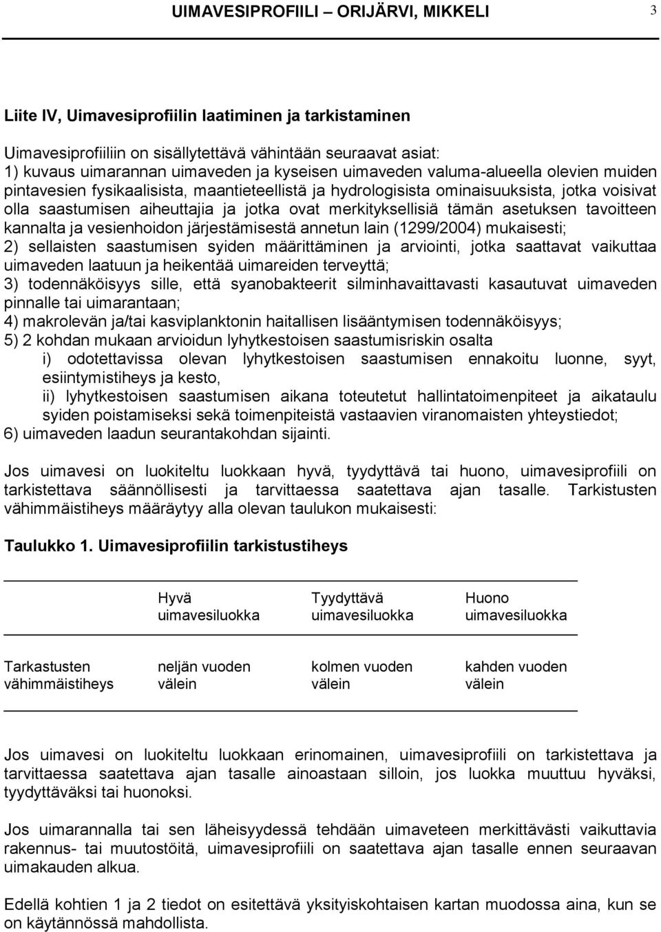 tämän asetuksen tavoitteen kannalta ja vesienhoidon järjestämisestä annetun lain (1299/2004) mukaisesti; 2) sellaisten saastumisen syiden määrittäminen ja arviointi, jotka saattavat vaikuttaa