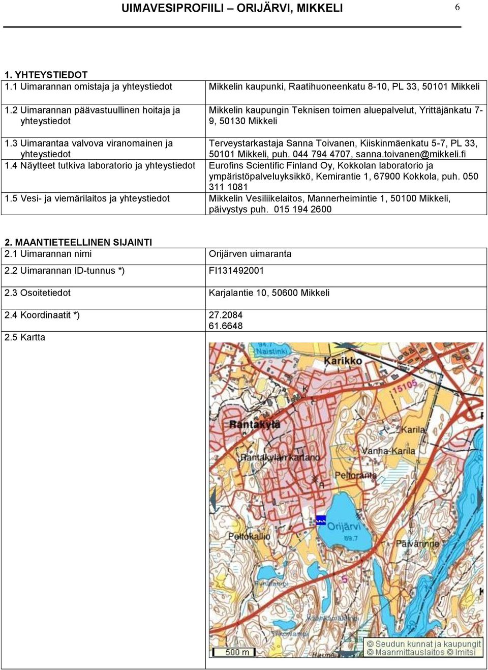 3 Uimarantaa valvova viranomainen ja Terveystarkastaja Sanna Toivanen, Kiiskinmäenkatu 5-7, PL 33, yhteystiedot 50101 Mikkeli, puh. 044 794 4707, sanna.toivanen@mikkeli.fi 1.