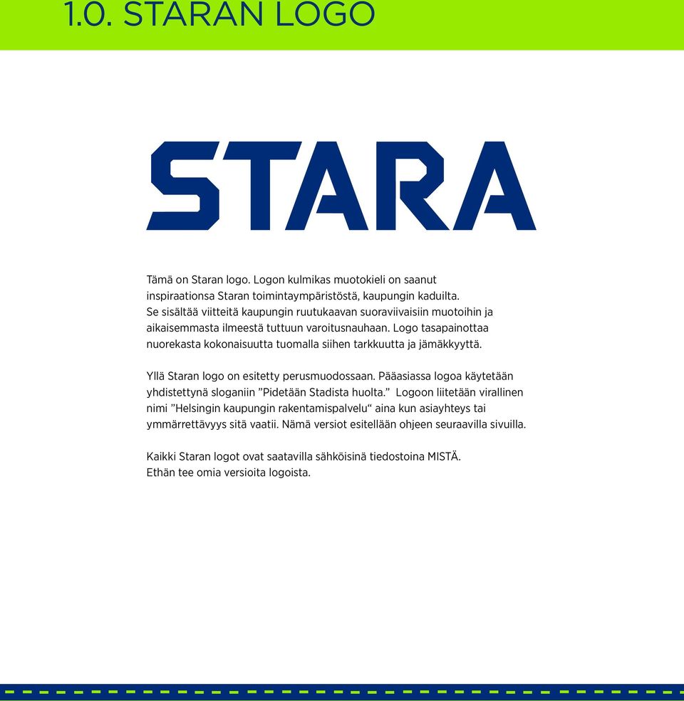 Logo tasapainottaa nuorekasta kokonaisuutta tuomalla siihen tarkkuutta ja jämäkkyyttä. Yllä Staran logo on esitetty perusmuodossaan.