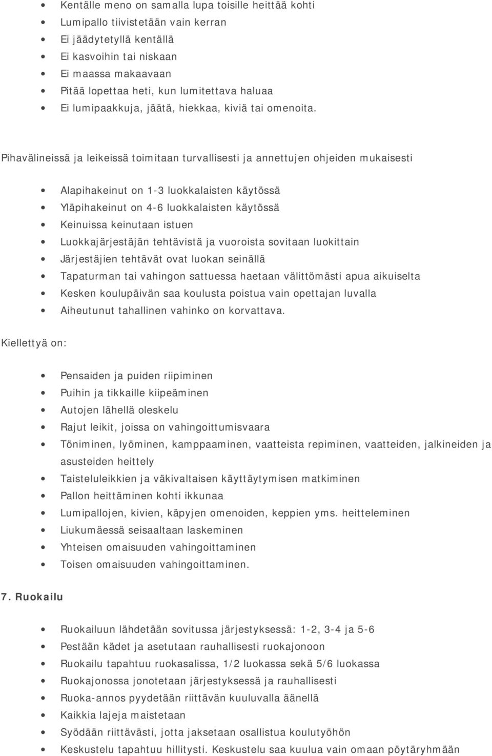 Pihavälineissä ja leikeissä toimitaan turvallisesti ja annettujen ohjeiden mukaisesti Alapihakeinut on 1-3 luokkalaisten käytössä Yläpihakeinut on 4-6 luokkalaisten käytössä Keinuissa keinutaan