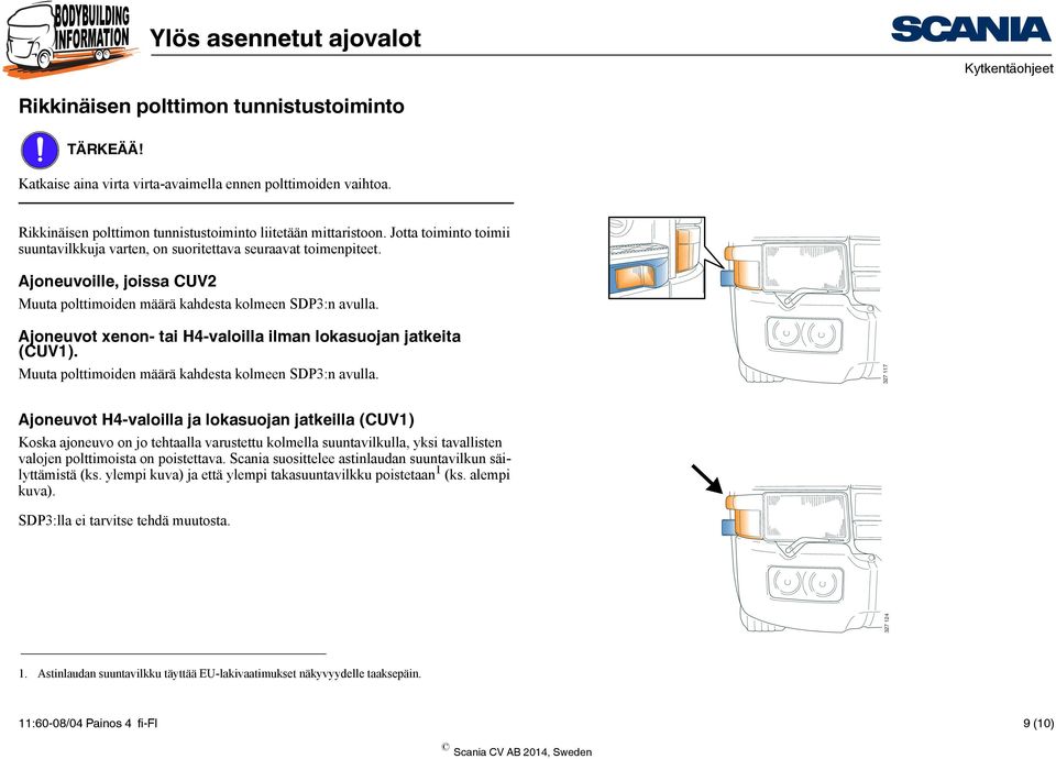 Ajoneuvot xenon- tai H4-valoilla ilman lokasuojan jatkeita (CUV1). Muuta polttimoiden määrä kahdesta kolmeen SDP3:n avulla.