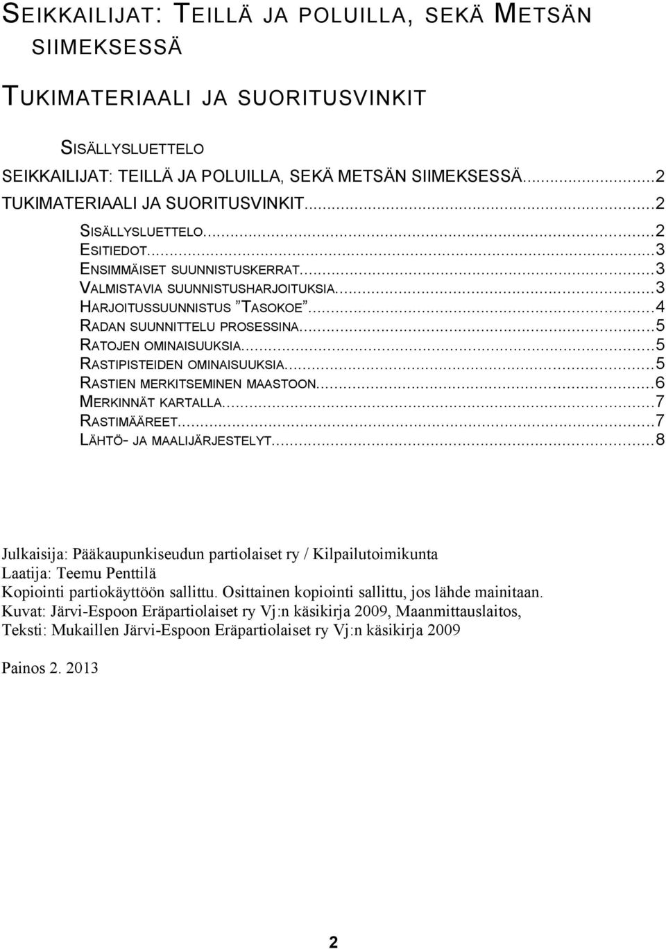 ..4 RADAN SUUNNITTELU PROSESSINA...5 RATOJEN OMINAISUUKSIA...5 RASTIPISTEIDEN OMINAISUUKSIA...5 RASTIEN MERKITSEMINEN MAASTOON...6 MERKINNÄT KARTALLA...7 RASTIMÄÄREET...7 LÄHTÖ- JA MAALIJÄRJESTELYT.