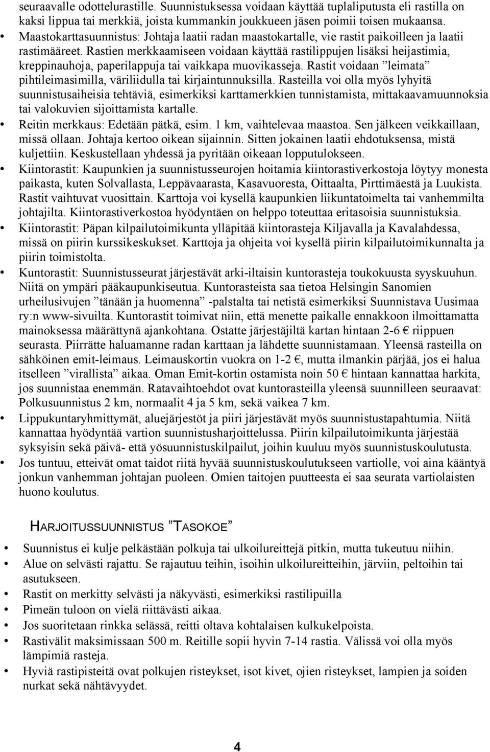 Rastien merkkaamiseen voidaan käyttää rastilippujen lisäksi heijastimia, kreppinauhoja, paperilappuja tai vaikkapa muovikasseja.