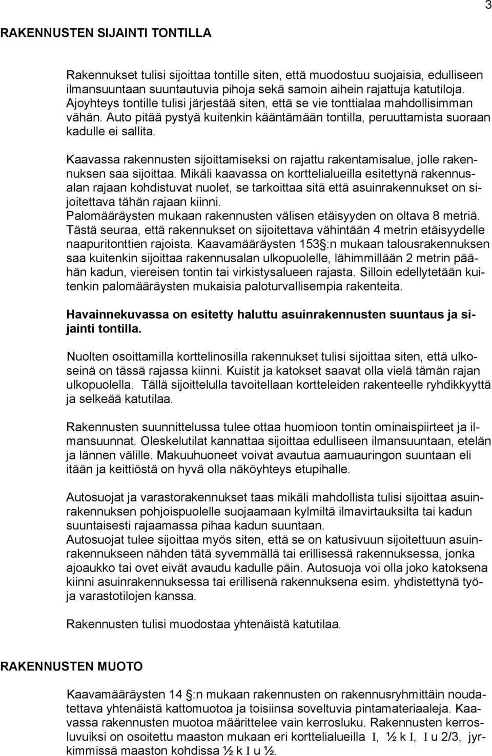 Kaavassa rakennusten sijoittamiseksi on rajattu rakentamisalue, jolle rakennuksen saa sijoittaa.