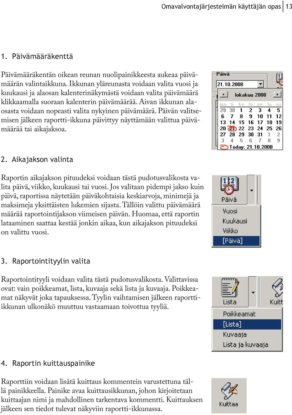 Aivan ikkunan alaosasta voidaan nopeasti valita nykyinen päivämäärä. Päivän valitsemisen jälkeen raportti-ikkuna päivittyy näyttämään valittua päivämäärää tai aikajaksoa. 2.