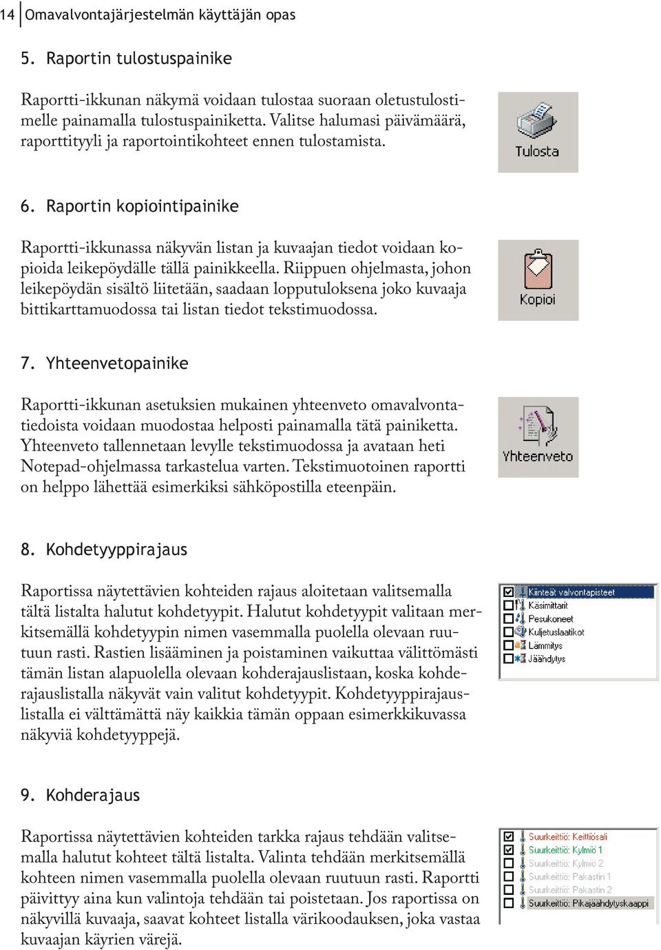 Raportin kopiointipainike Raportti-ikkunassa näkyvän listan ja kuvaajan tiedot voidaan kopioida leikepöydälle tällä painikkeella.