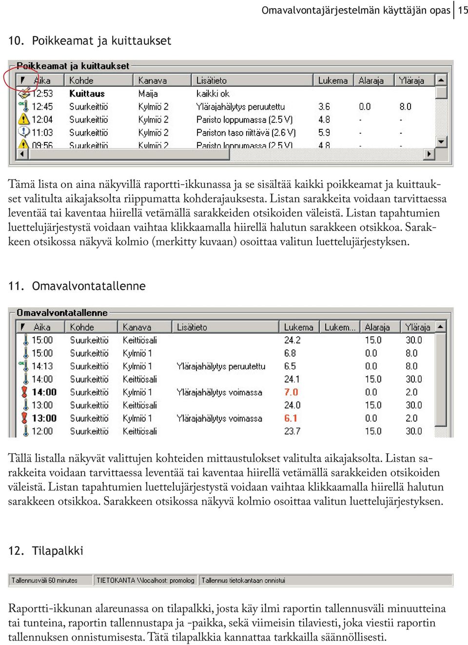 Listan sarakkeita voidaan tarvittaessa leventää tai kaventaa hiirellä vetämällä sarakkeiden otsikoiden väleistä.