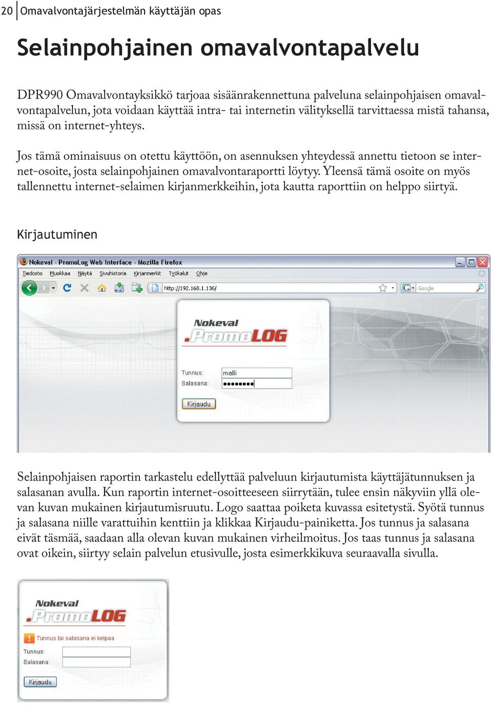 Jos tämä ominaisuus on otettu käyttöön, on asennuksen yhteydessä annettu tietoon se internet-osoite, josta selainpohjainen omavalvontaraportti löytyy.