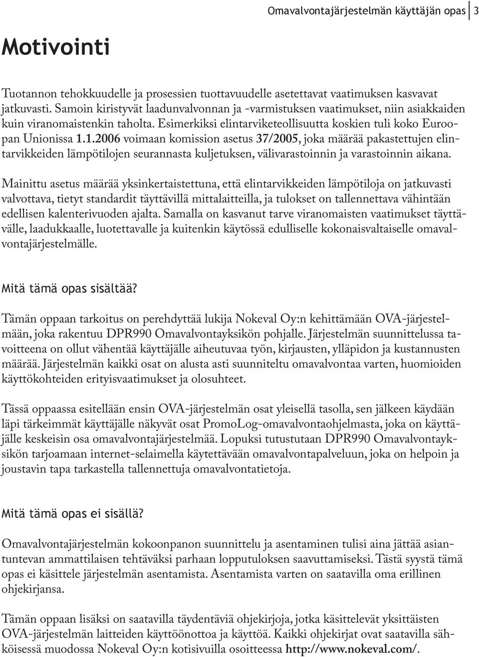 1.2006 voimaan komission asetus 37/2005, joka määrää pakastettujen elintarvikkeiden lämpötilojen seurannasta kuljetuksen, välivarastoinnin ja varastoinnin aikana.
