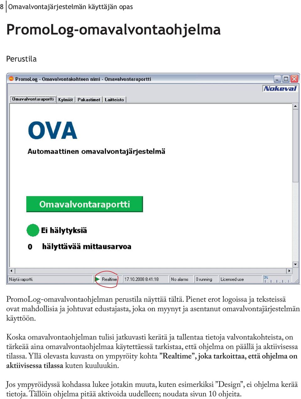 Koska omavalvontaohjelman tulisi jatkuvasti kerätä ja tallentaa tietoja valvontakohteista, on tärkeää aina omavalvontaohjelmaa käytettäessä tarkistaa, että ohjelma on päällä ja aktiivisessa