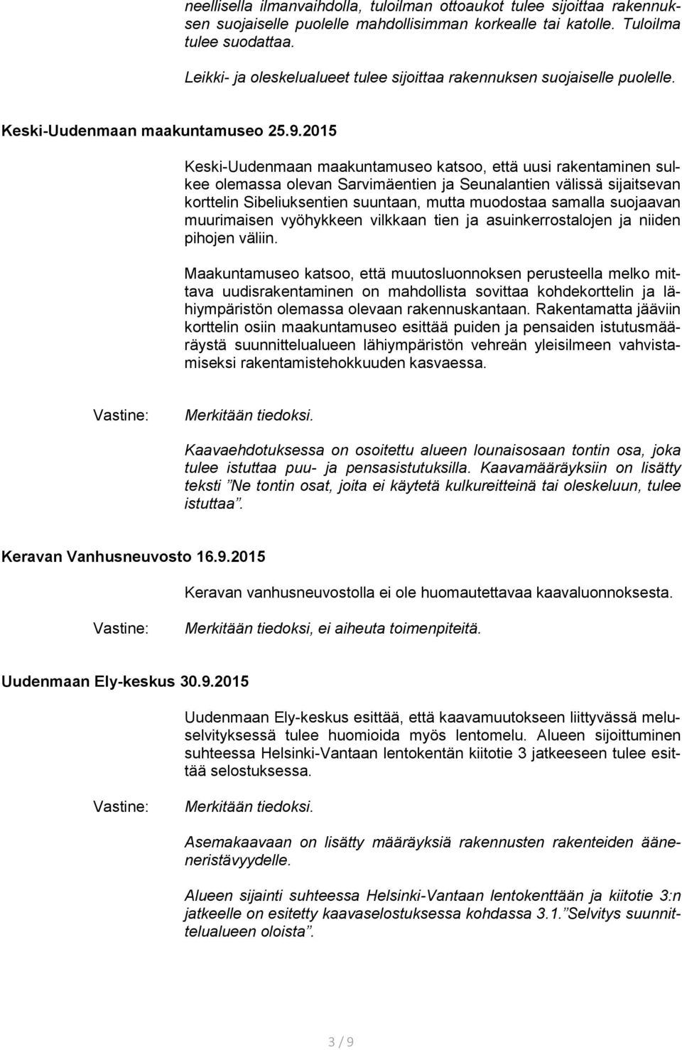 2015 Keski-Uudenmaan maakuntamuseo katsoo, että uusi rakentaminen sulkee olemassa olevan Sarvimäentien ja Seunalantien välissä sijaitsevan korttelin Sibeliuksentien suuntaan, mutta muodostaa samalla