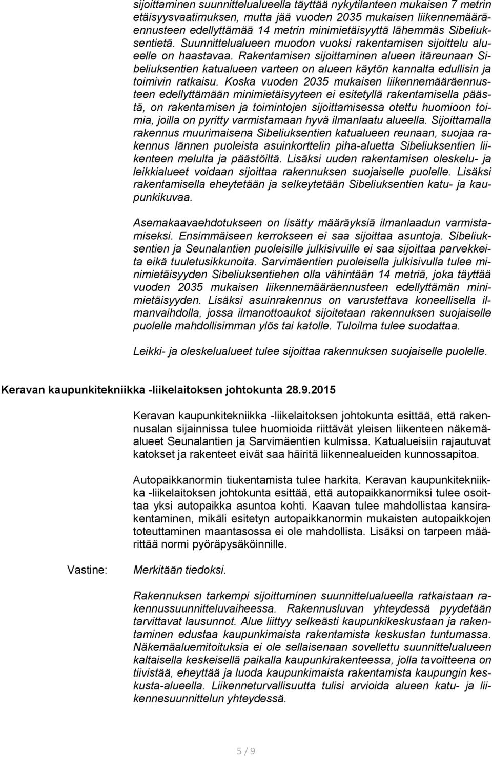 Rakentamisen sijoittaminen alueen itäreunaan Sibeliuksentien katualueen varteen on alueen käytön kannalta edullisin ja toimivin ratkaisu.