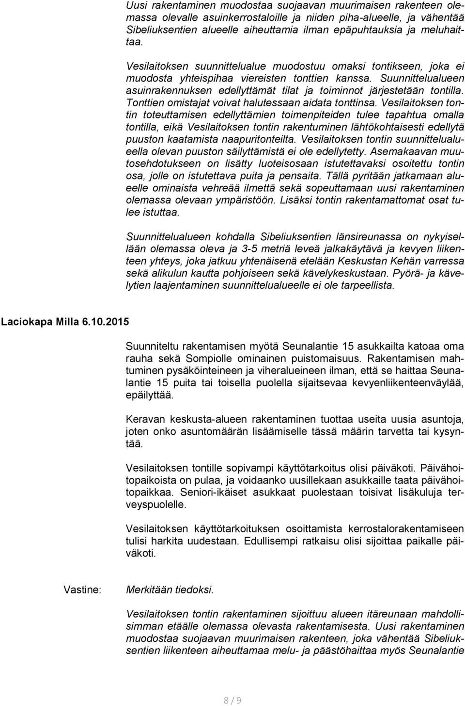 Suunnittelualueen asuinrakennuksen edellyttämät tilat ja toiminnot järjestetään tontilla. Tonttien omistajat voivat halutessaan aidata tonttinsa.