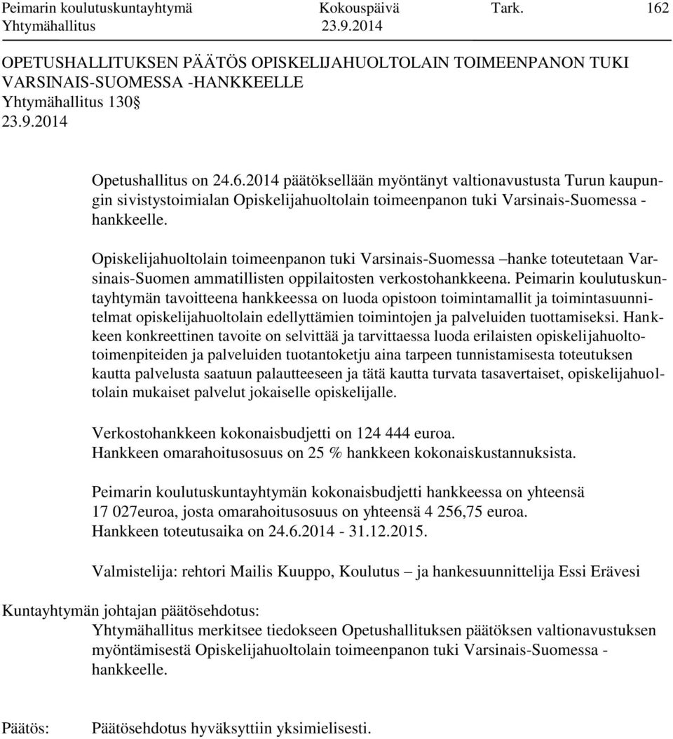 2014 päätöksellään myöntänyt valtionavustusta Turun kaupungin sivistystoimialan Opiskelijahuoltolain toimeenpanon tuki Varsinais-Suomessa - hankkeelle.