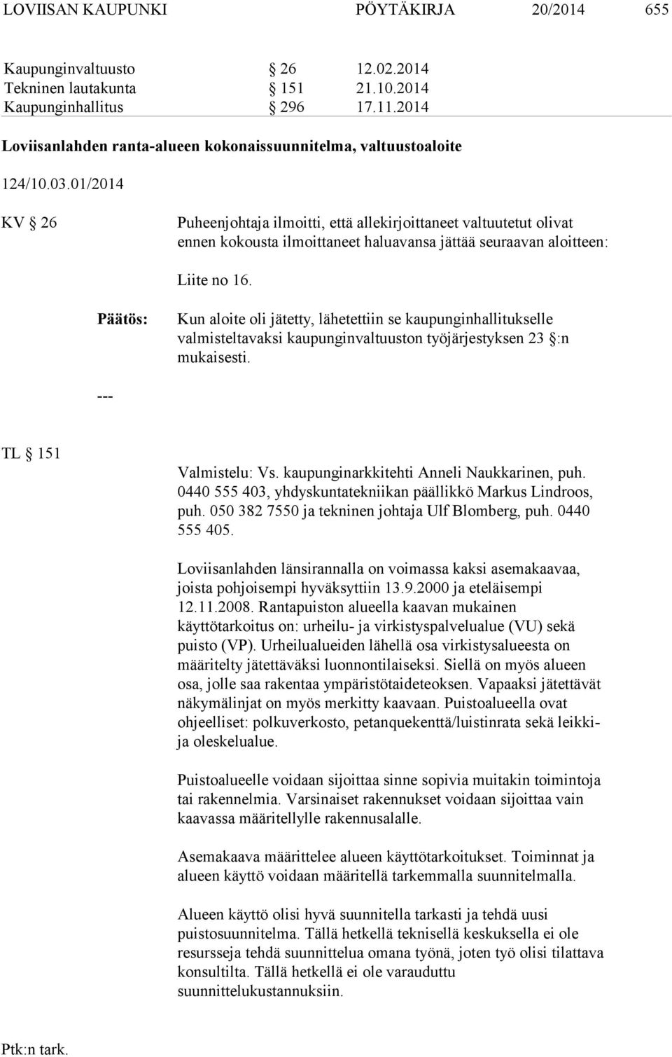 01/2014 KV 26 Puheenjohtaja ilmoitti, että allekirjoittaneet valtuutetut olivat ennen kokousta ilmoittaneet haluavansa jättää seuraavan aloitteen: Liite no 16.