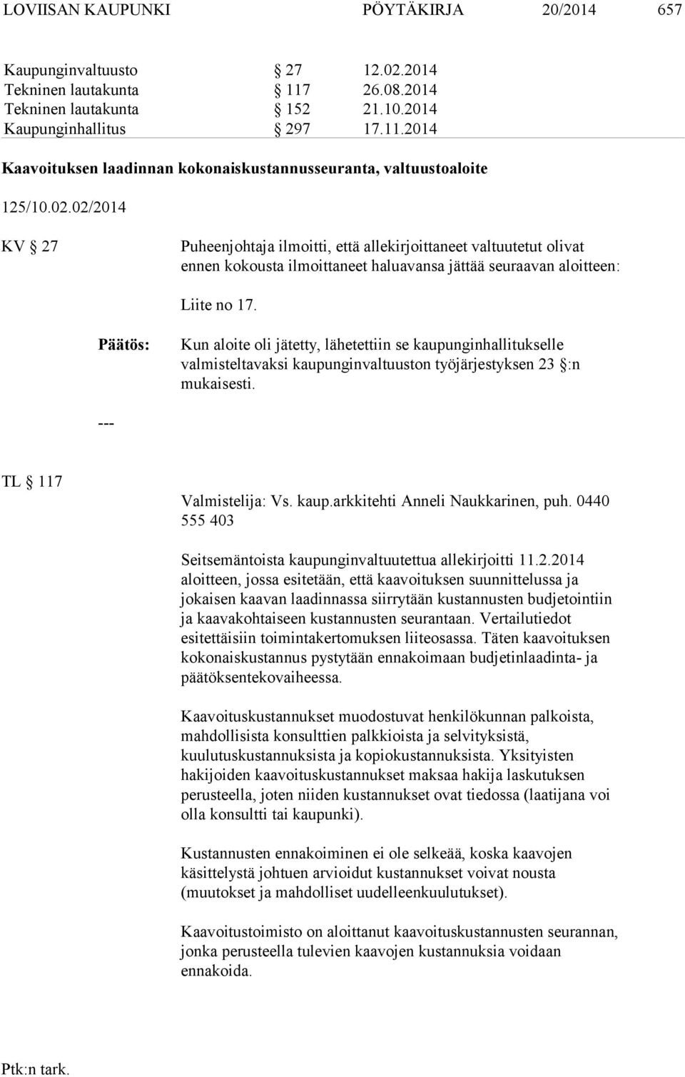 Kun aloite oli jätetty, lähetettiin se kaupunginhallitukselle valmisteltavaksi kaupunginvaltuuston työjärjestyksen 23 :n mukaisesti. TL 117 Valmistelija: Vs. kaup.arkkitehti Anneli Naukkarinen, puh.