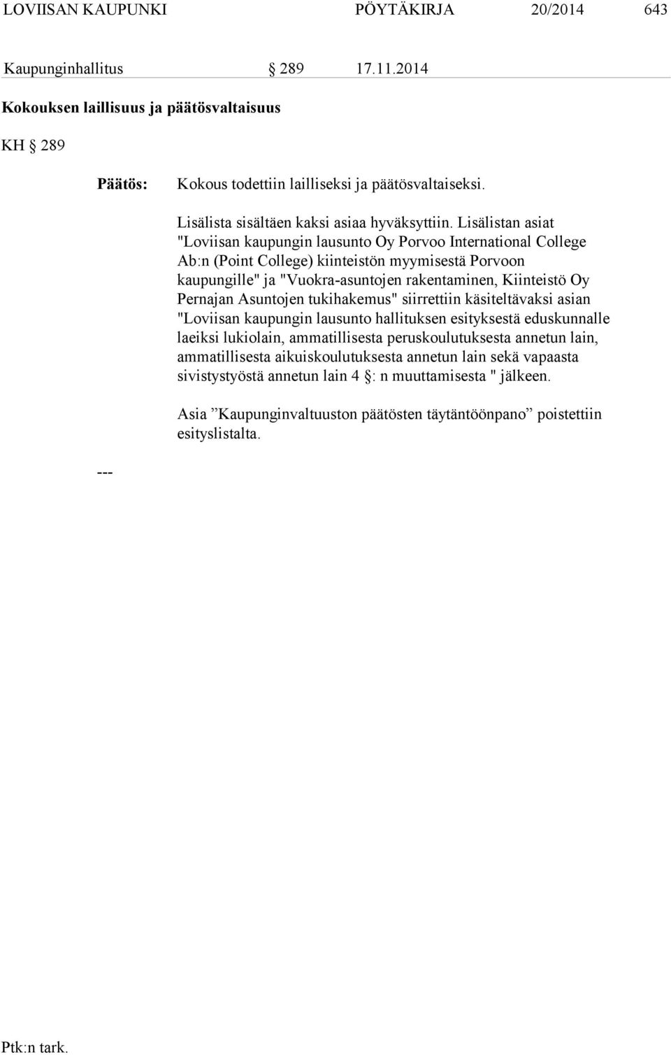 Lisälistan asiat "Loviisan kaupungin lausunto Oy Porvoo International College Ab:n (Point College) kiinteistön myymisestä Porvoon kaupungille" ja "Vuokra-asuntojen rakentaminen, Kiinteistö Oy