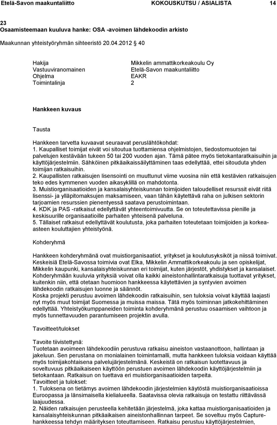 1. Kaupalliset toimijat eivät voi sitoutua tuottamiensa ohjelmistojen, tiedostomuotojen tai palvelujen kestävään tukeen 50 tai 200 vuoden ajan.