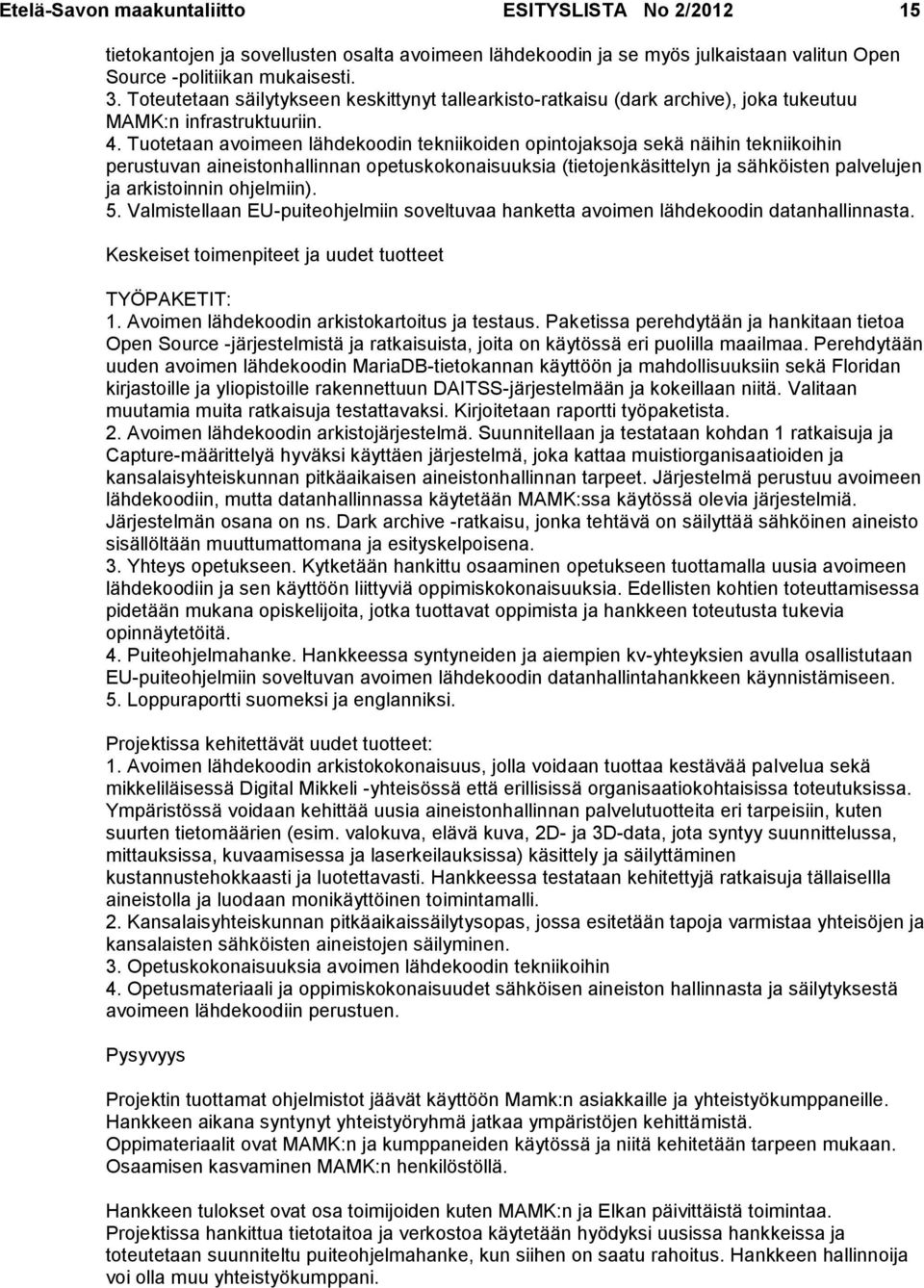 Tuotetaan avoimeen lähdekoodin tekniikoiden opintojaksoja sekä näihin tekniikoihin perustuvan aineistonhallinnan opetuskokonaisuuksia (tietojenkäsittelyn ja sähköisten palvelujen ja arkistoinnin