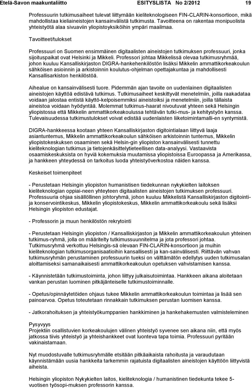 Tavoitteet/tulokset Professuuri on Suomen ensimmäinen digitaalisten aineistojen tutkimuksen professuuri, jonka sijoituspaikat ovat Helsinki ja Mikkeli.