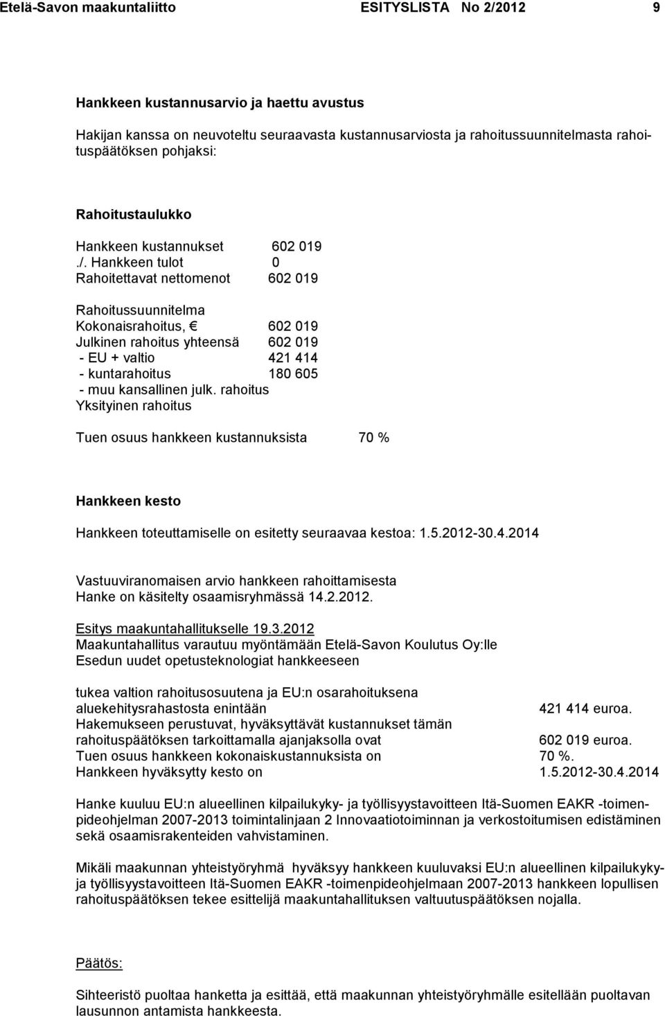 Hankkeen tulot 0 Rahoitettavat nettomenot 602 019 Rahoitussuunnitelma Kokonaisrahoitus, 602 019 Julkinen rahoitus yhteensä 602 019 - EU + valtio 421 414 - kuntarahoitus 180 605 - muu kansallinen julk.