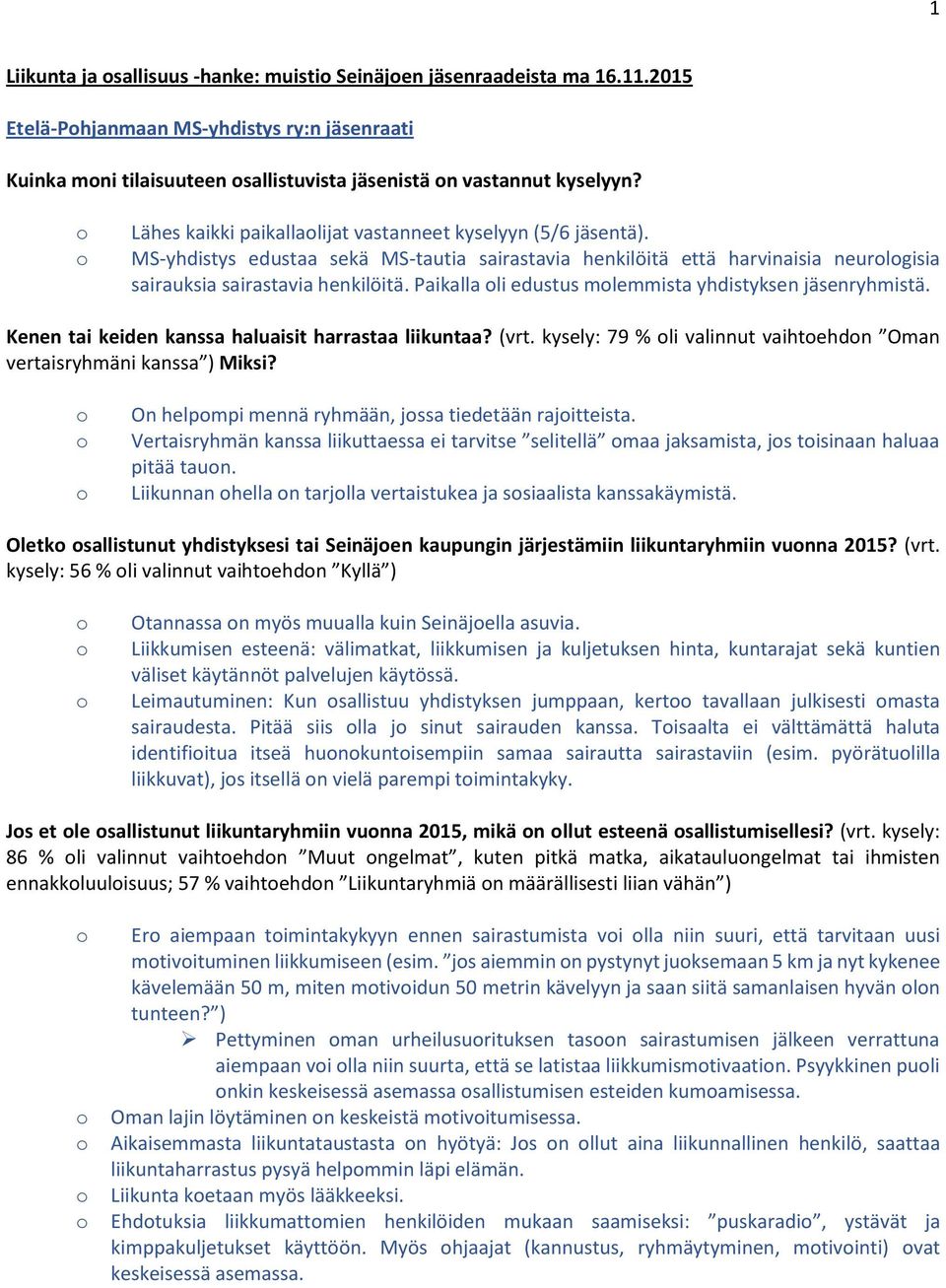 Paikalla li edustus mlemmista yhdistyksen jäsenryhmistä. Kenen tai keiden kanssa haluaisit harrastaa liikuntaa? (vrt. kysely: 79 % li valinnut vaihtehdn Oman vertaisryhmäni kanssa ) Miksi?