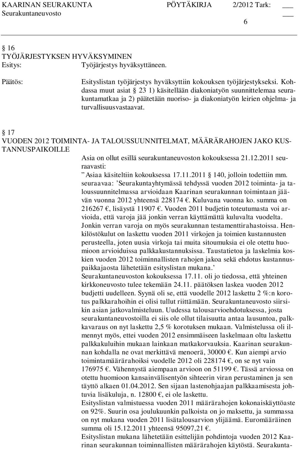 17 VUODEN 2012 TOIMINTA- JA TALOUSSUUNNITELMAT, MÄÄRÄRAHOJEN JAKO KUS- TANNUSPAIKOILLE Asia on ollut esillä seurakuntaneuvoston kokouksessa 21.12.2011 seuraavasti: Asiaa käsiteltiin kokouksessa 17.11.2011 140, jolloin todettiin mm.