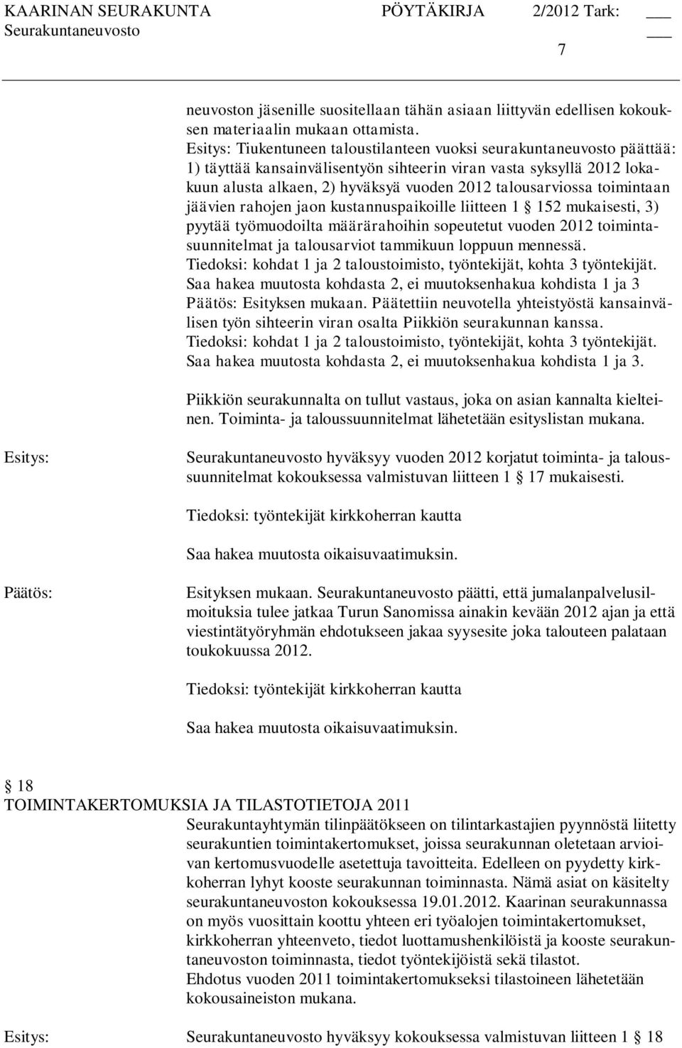 toimintaan jäävien rahojen jaon kustannuspaikoille liitteen 1 152 mukaisesti, 3) pyytää työmuodoilta määrärahoihin sopeutetut vuoden 2012 toimintasuunnitelmat ja talousarviot tammikuun loppuun