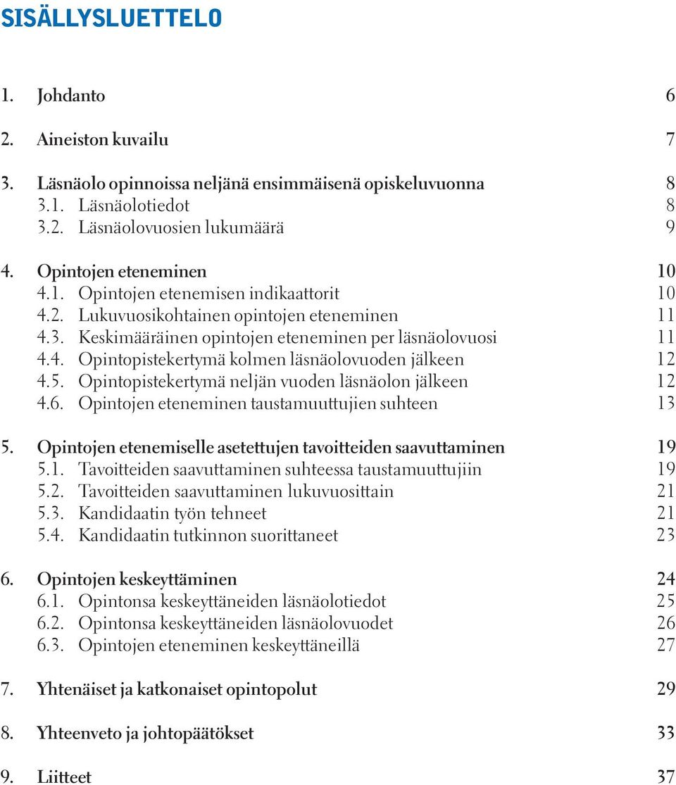 5. Opintopistekertymä neljän vuoden läsnäolon jälkeen 12 4.6. Opintojen eteneminen taustamuuttujien suhteen 13 5. Opintojen etenemiselle asetettujen tavoitteiden saavuttaminen 19 5.1. Tavoitteiden saavuttaminen suhteessa taustamuuttujiin 19 5.