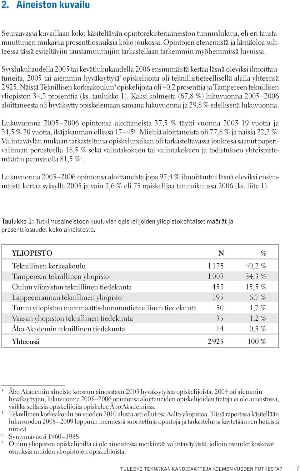 Syyslukukaudella 2005 tai kevätlukukaudella 2006 ensimmäistä kertaa läsnä oleviksi ilmoittautuneita, 2005 tai aiemmin hyväksyttyjä 4 opiskelijoita oli teknillistieteellisellä alalla yhteensä 2925.