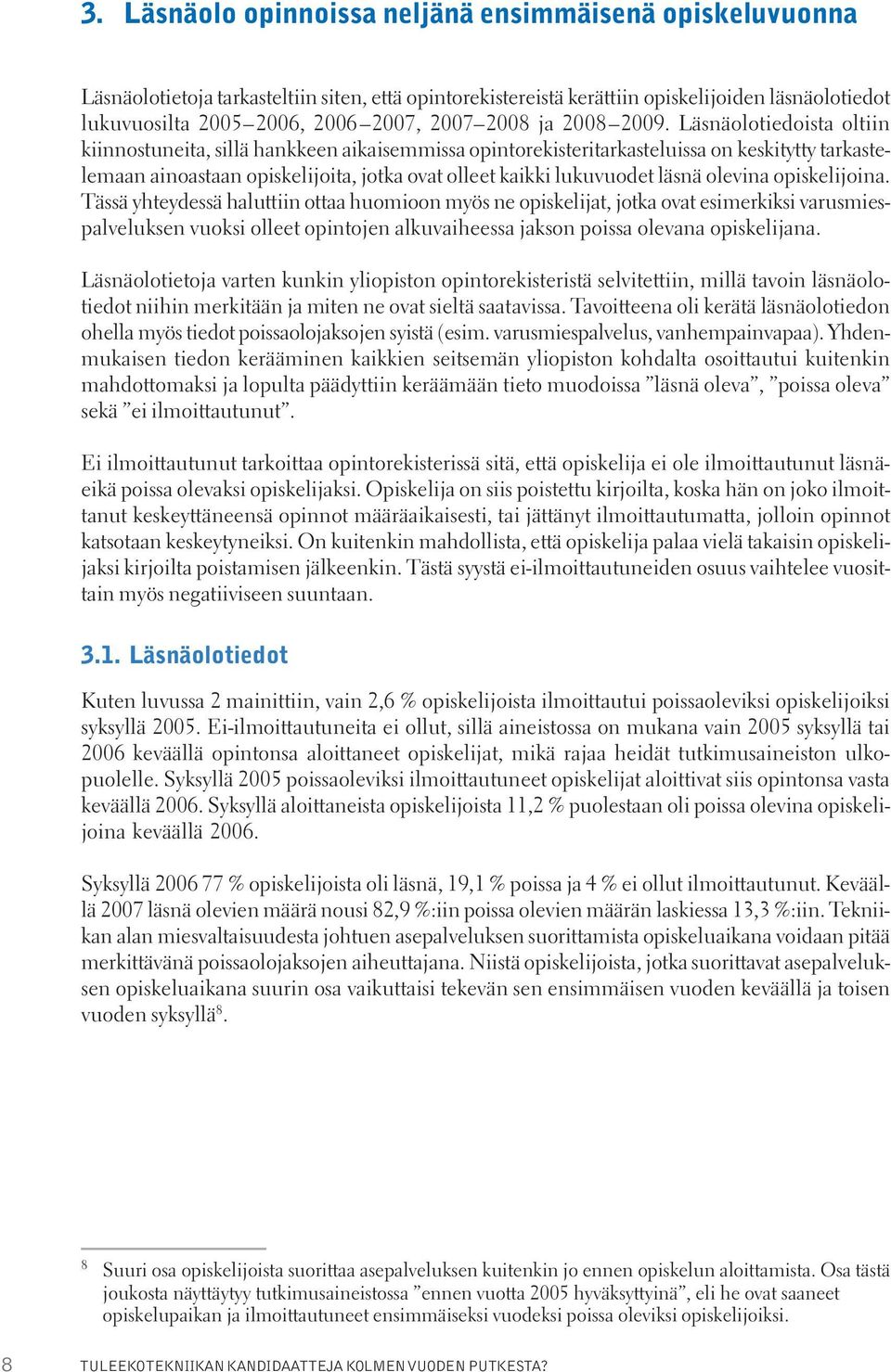 Läsnäolotiedoista oltiin kiinnostuneita, sillä hankkeen aikaisemmissa opintorekisteritarkasteluissa on keskitytty tarkastelemaan ainoastaan opiskelijoita, jotka ovat olleet kaikki lukuvuodet läsnä