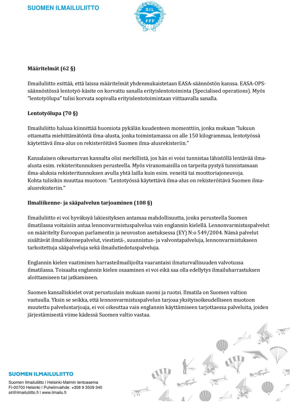 Lentotyölupa (70 ) Ilmailuliitto haluaa kiinnittää huomiota pykälän kuudenteen momenttiin, jonka mukaan lukuun ottamatta miehittämätöntä ilma-alusta, jonka toimintamassa on alle 150 kilogrammaa,