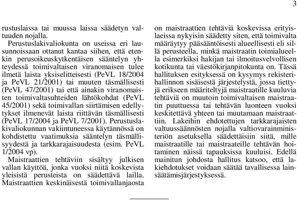 (PeVL 18/2004 ja PeVL 21/2001) tai muuten täsmällisesti (PeVL 47/2001) tai että ainakin viranomaisten toimivaltasuhteiden lähtökohdat (PeVL 45/2001) sekä toimivallan siirtämisen edellytykset