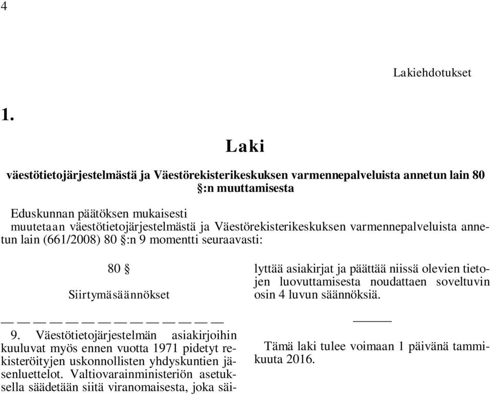 Väestörekisterikeskuksen varmennepalveluista annetun lain (661/2008) 80 :n 9 momentti seuraavasti: 80 Siirtymäsäännökset 9.