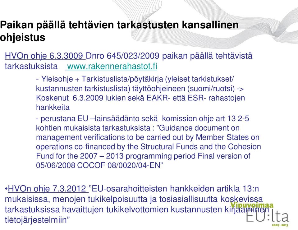 2009 lukien sekä EAKR- että ESR- rahastojen hankkeita - perustana EU lainsäädänto sekä komission ohje art 13 2-5 kohtien mukaisista tarkastuksista : Guidance document on management verifications to