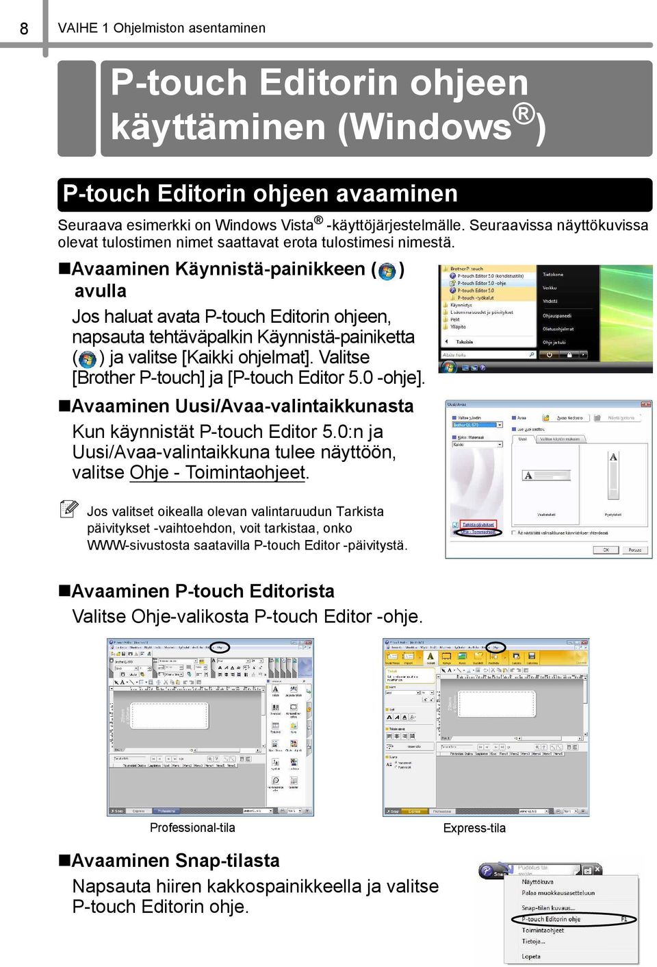 Avaaminen Käynnistä-painikkeen ( ) avulla Jos haluat avata P-touch Editorin ohjeen, napsauta tehtäväpalkin Käynnistä-painiketta ( ) ja valitse [Kaikki ohjelmat].